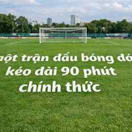 1 trận bóng đá bao nhiêu phút