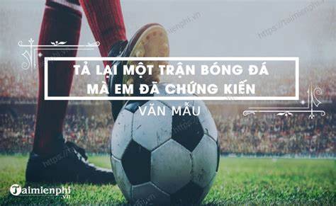 hướng dẫn sử dụng tả lại một trận bóng đá mà em đã chứng kiến