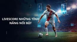 tính năng nổi bật livescore.com bong da