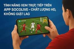 tính năng nổi bật xem trực tiếp bóng đá socolive
